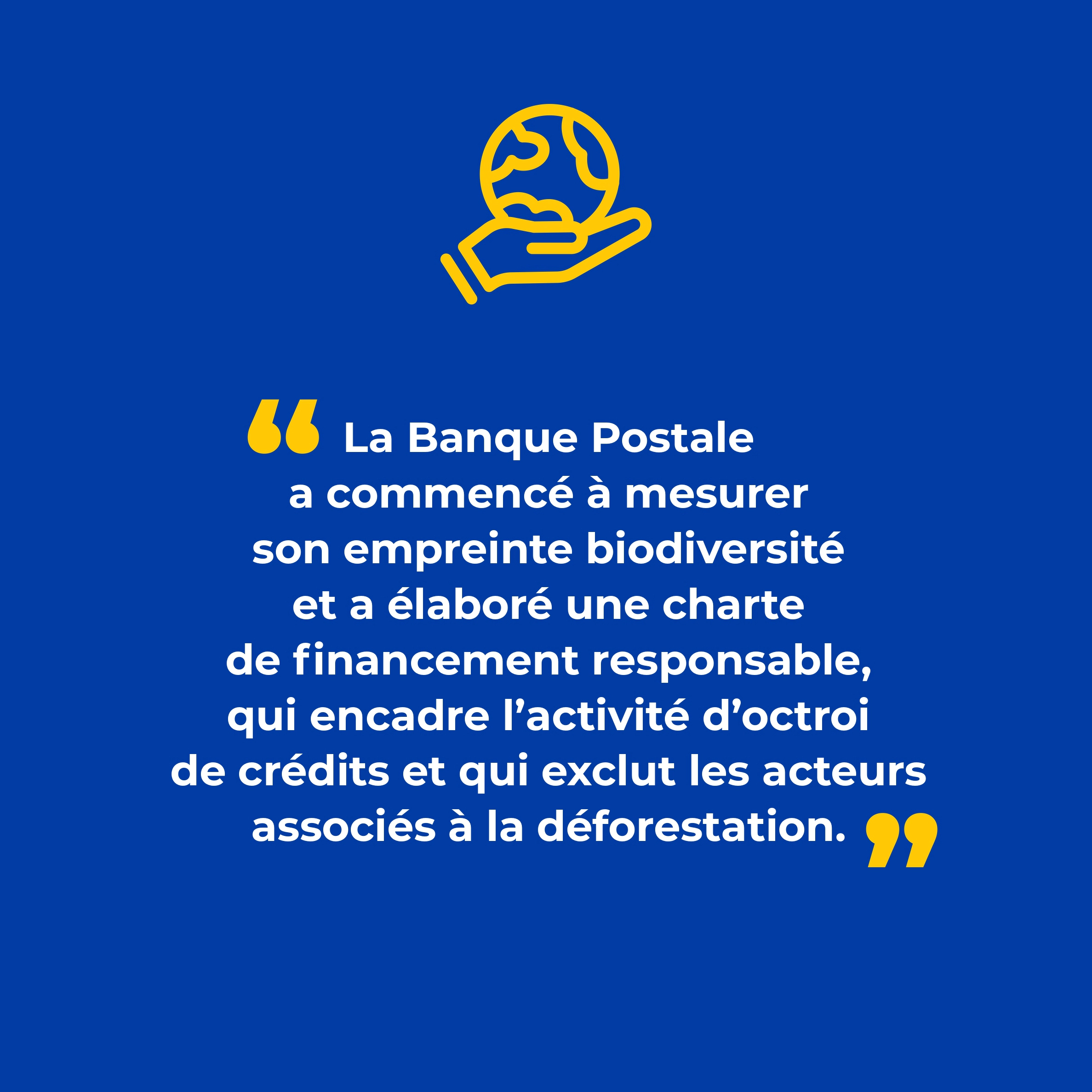 Slide 3 - Interview d'Adrienne Horel-Pagès - Directrice de l'Engagement Citoyen de La Banque Postale | " La Banque Postale a commencé à mesurer son empreinte biodiversité et a élaboré une charte de financement responsable, qui encadre l'activité d'octroi de crédits et qui exclut les acteurs associés à la déforestation."