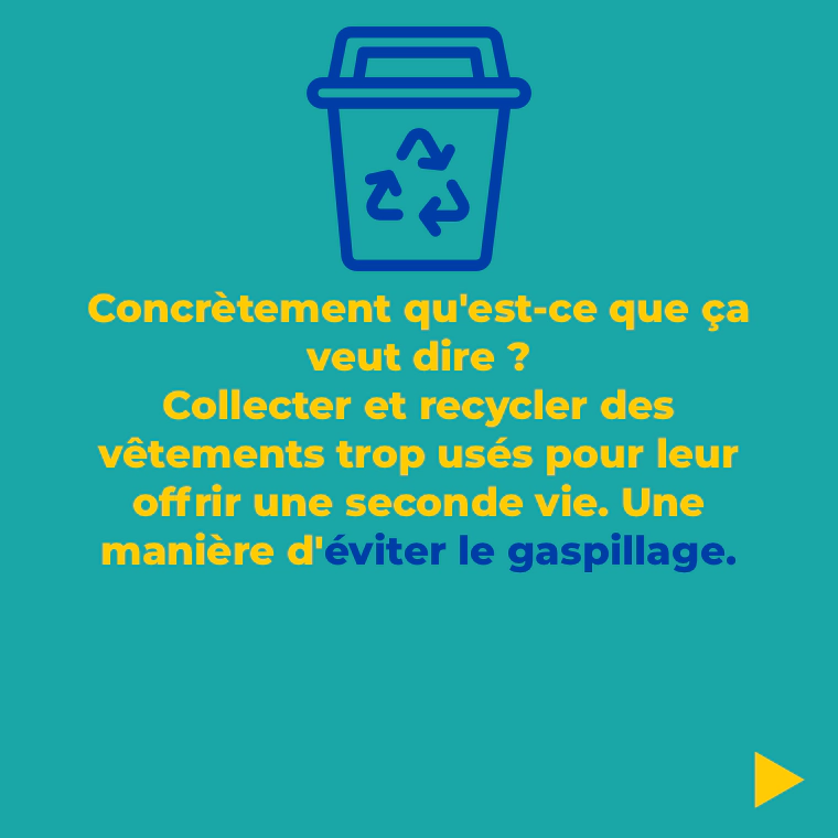 concrètement qu'est ce que ça veut dire ? Collecter et recycler des vêtements trop usés pour leur offrir une seconde vie. Une manière d'éviter le gaspillage.